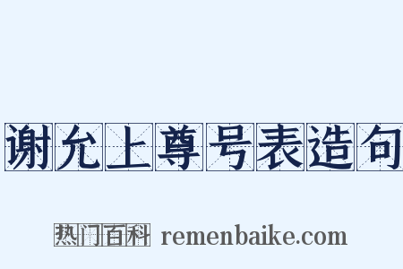 谢允上尊号表造句是什么意思的图片